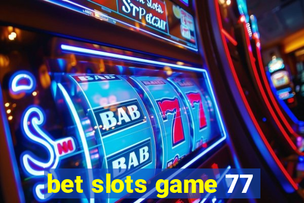 bet slots game 77